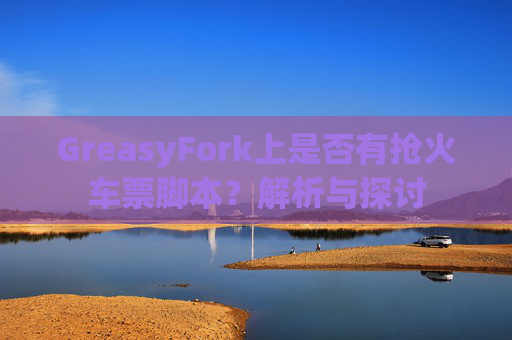 GreasyFork上是否有抢火车票脚本？解析与探讨